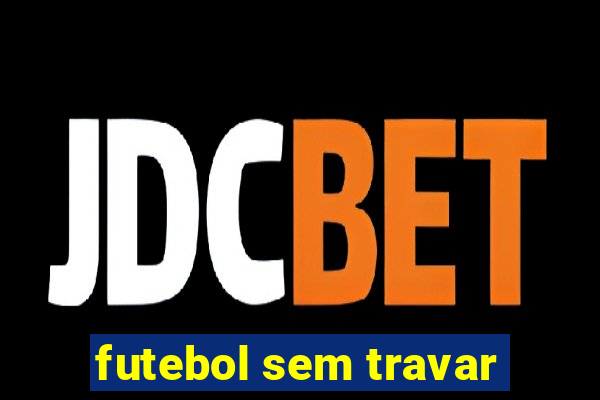 futebol sem travar